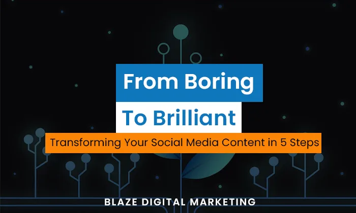 From Boring to Brilliant: Transforming Your Social Media Content in 5 Steps