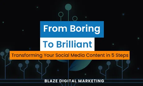 From Boring to Brilliant: Transforming Your Social Media Content in 5 Steps
