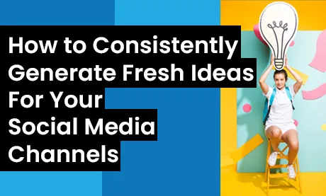 How to Consistently Generate Fresh Ideas for Your Social Media Channels