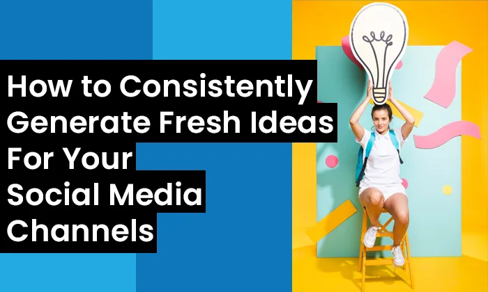 How to Consistently Generate Fresh Ideas for Your Social Media Channels